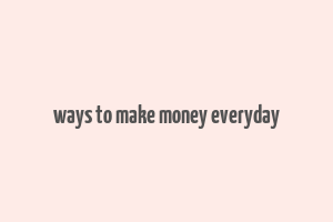 ways to make money everyday