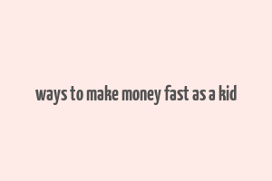 ways to make money fast as a kid