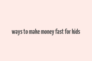 ways to make money fast for kids