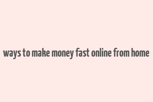 ways to make money fast online from home