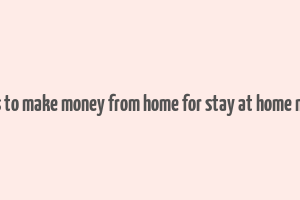 ways to make money from home for stay at home moms