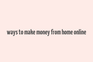 ways to make money from home online