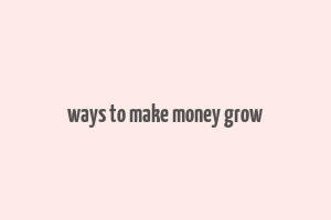 ways to make money grow