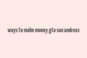 ways to make money gta san andreas