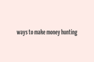 ways to make money hunting