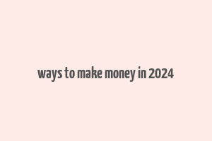 ways to make money in 2024