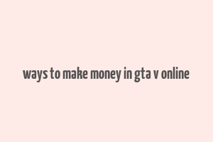 ways to make money in gta v online