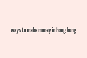 ways to make money in hong kong