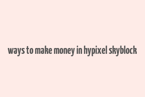 ways to make money in hypixel skyblock