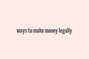 ways to make money legally