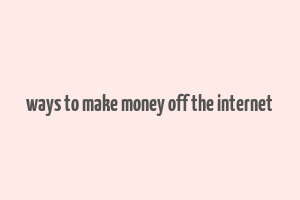 ways to make money off the internet