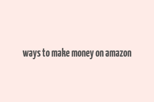 ways to make money on amazon