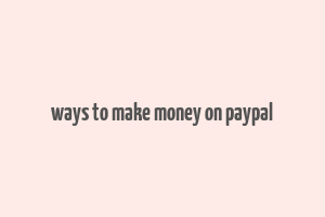 ways to make money on paypal