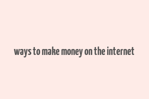 ways to make money on the internet