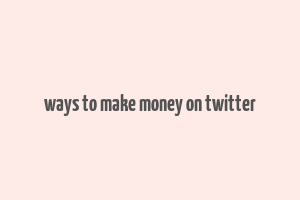 ways to make money on twitter