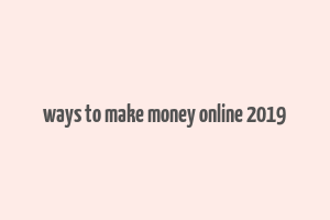 ways to make money online 2019