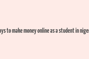 ways to make money online as a student in nigeria