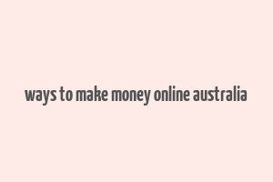 ways to make money online australia