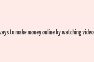 ways to make money online by watching videos