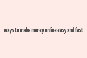 ways to make money online easy and fast