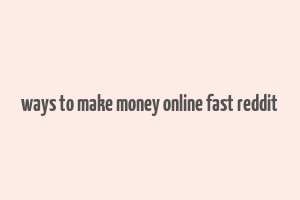 ways to make money online fast reddit