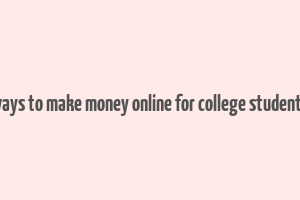 ways to make money online for college students