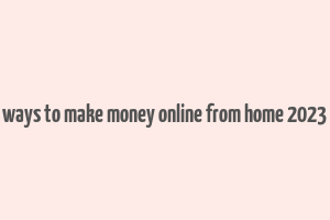 ways to make money online from home 2023