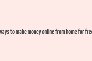 ways to make money online from home for free