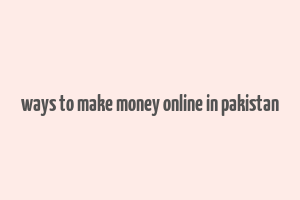 ways to make money online in pakistan