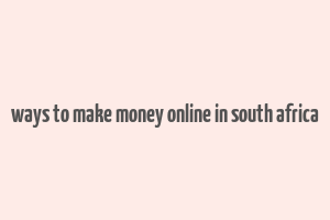 ways to make money online in south africa