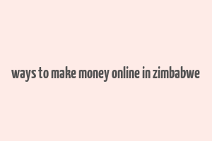 ways to make money online in zimbabwe