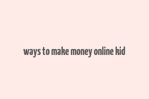 ways to make money online kid