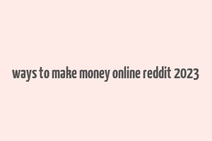 ways to make money online reddit 2023