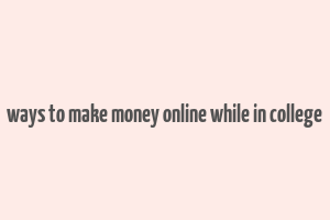 ways to make money online while in college