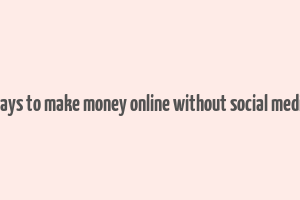 ways to make money online without social media