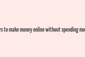 ways to make money online without spending money