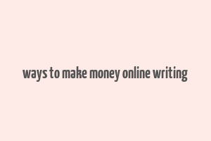 ways to make money online writing