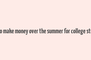 ways to make money over the summer for college students