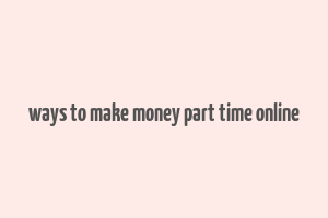 ways to make money part time online