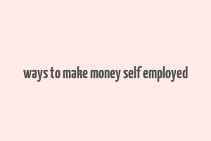 ways to make money self employed