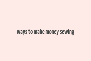 ways to make money sewing