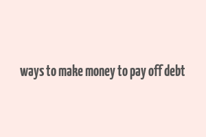 ways to make money to pay off debt