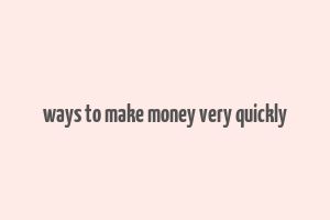 ways to make money very quickly