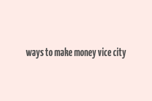 ways to make money vice city