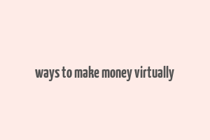 ways to make money virtually