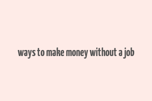 ways to make money without a job