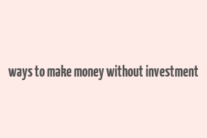 ways to make money without investment