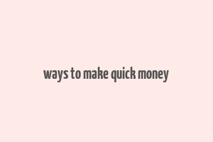 ways to make quick money