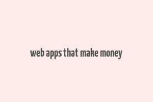 web apps that make money