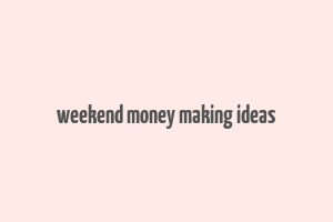 weekend money making ideas